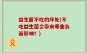 益生菌不吃的坏处(不吃益生菌会带来哪些负面影响？)