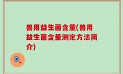 兽用益生菌含量(兽用益生菌含量测定方法简介)