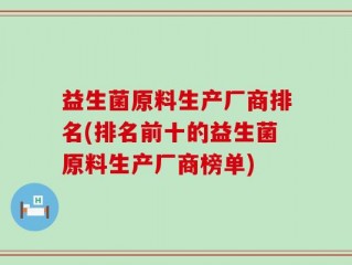 益生菌原料生产厂商排名(排名前十的益生菌原料生产厂商榜单)