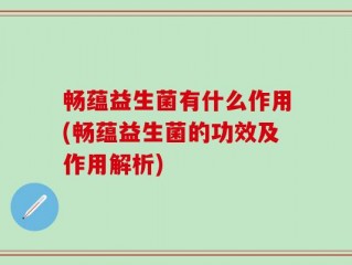 畅蕴益生菌有什么作用(畅蕴益生菌的功效及作用解析)