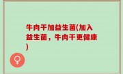 牛肉干加益生菌(加入益生菌，牛肉干更健康)