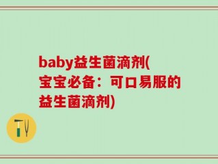 baby益生菌滴剂(宝宝必备：可口易服的益生菌滴剂)