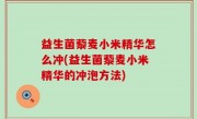 益生菌藜麦小米精华怎么冲(益生菌藜麦小米精华的冲泡方法)
