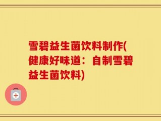 雪碧益生菌饮料制作(健康好味道：自制雪碧益生菌饮料)