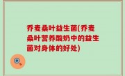 乔麦桑叶益生菌(乔麦桑叶营养酸奶中的益生菌对身体的好处)