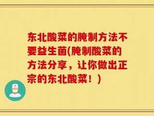 东北酸菜的腌制方法不要益生菌(腌制酸菜的方法分享，让你做出正宗的东北酸菜！)