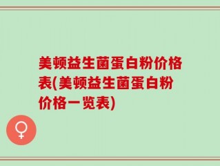 美顿益生菌蛋白粉价格表(美顿益生菌蛋白粉价格一览表)