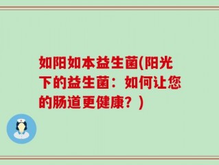 如阳如本益生菌(阳光下的益生菌：如何让您的肠道更健康？)