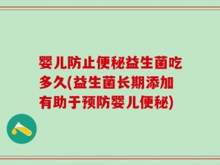 婴儿防止便秘益生菌吃多久(益生菌长期添加有助于预防婴儿便秘)