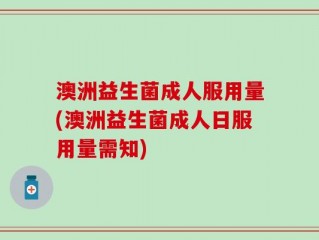 澳洲益生菌成人服用量(澳洲益生菌成人日服用量需知)
