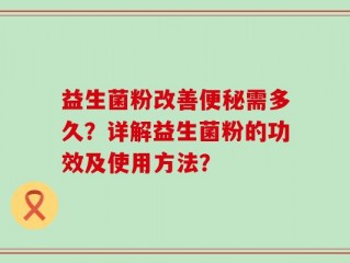 益生菌粉改善便秘需多久？详解益生菌粉的功效及使用方法？
