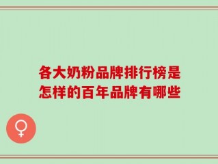 各大奶粉品牌排行榜是怎样的百年品牌有哪些