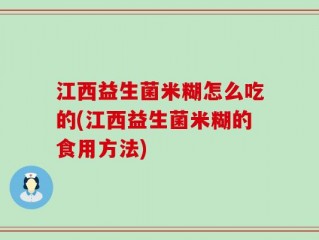 江西益生菌米糊怎么吃的(江西益生菌米糊的食用方法)
