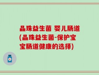 晶珠益生菌 婴儿肠道(晶珠益生菌-保护宝宝肠道健康的选择)