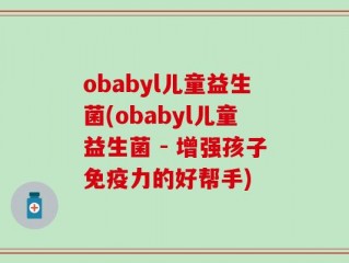 obabyl儿童益生菌(obabyl儿童益生菌 - 增强孩子免疫力的好帮手)