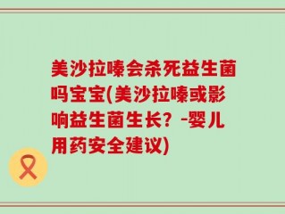 美沙拉嗪会杀死益生菌吗宝宝(美沙拉嗪或影响益生菌生长？－婴儿用药安全建议)