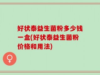 好状泰益生菌粉多少钱一盒(好状泰益生菌粉价格和用法)