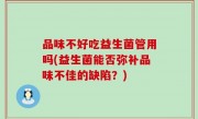 品味不好吃益生菌管用吗(益生菌能否弥补品味不佳的缺陷？)