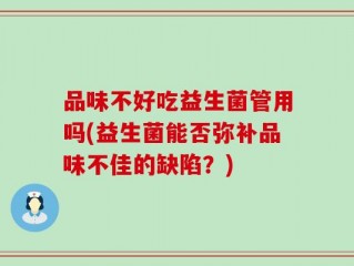 品味不好吃益生菌管用吗(益生菌能否弥补品味不佳的缺陷？)