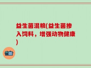 益生菌混粮(益生菌掺入饲料，增强动物健康)