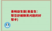 善畅益生菌(善盈生：帮您舒缓肠胃问题的好帮手)