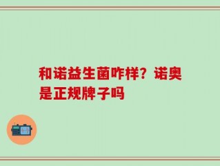 和诺益生菌咋样？诺奥是正规牌子吗