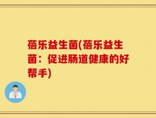 蓓乐益生菌(蓓乐益生菌：促进肠道健康的好帮手)