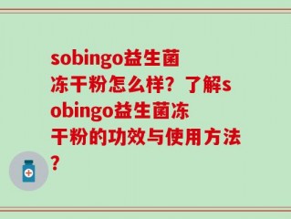 sobingo益生菌冻干粉怎么样？了解sobingo益生菌冻干粉的功效与使用方法？