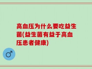 高血压为什么要吃益生菌(益生菌有益于高血压患者健康)