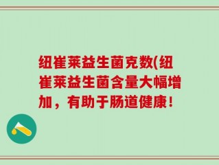 纽崔莱益生菌克数(纽崔莱益生菌含量大幅增加，有助于肠道健康！