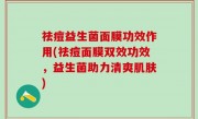 祛痘益生菌面膜功效作用(祛痘面膜双效功效，益生菌助力清爽肌肤)