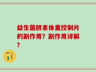 益生菌酵素体重控制片的副作用？副作用详解？