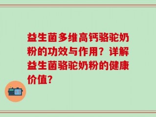 益生菌多维高钙骆驼奶粉的功效与作用？详解益生菌骆驼奶粉的健康价值？