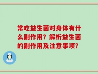 常吃益生菌对身体有什么副作用？解析益生菌的副作用及注意事项？