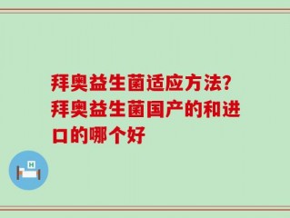 拜奥益生菌适应方法？拜奥益生菌国产的和进口的哪个好