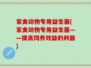 家禽动物专用益生菌(家禽动物专用益生菌——提高饲养效益的利器)