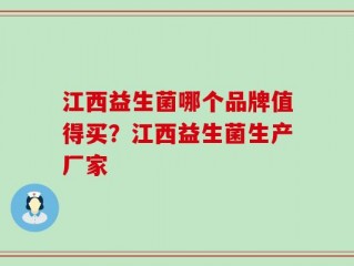 江西益生菌哪个品牌值得买？江西益生菌生产厂家