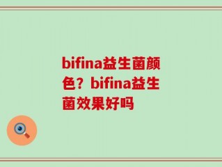 bifina益生菌颜色？bifina益生菌效果好吗