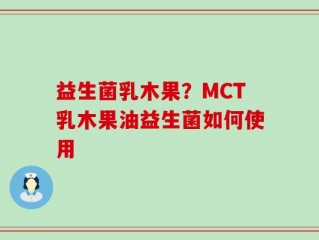 益生菌乳木果？MCT乳木果油益生菌如何使用