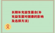 长期补充益生菌会(补充益生菌对健康的影响及选择方法)
