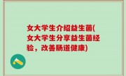 女大学生介绍益生菌(女大学生分享益生菌经验，改善肠道健康)