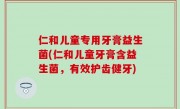 仁和儿童专用牙膏益生菌(仁和儿童牙膏含益生菌，有效护齿健牙)