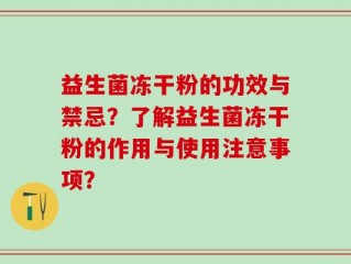 益生菌冻干粉的功效与禁忌？了解益生菌冻干粉的作用与使用注意事项？