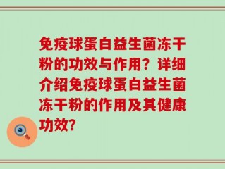 免疫球蛋白益生菌冻干粉的功效与作用？详细介绍免疫球蛋白益生菌冻干粉的作用及其健康功效？