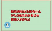 糖尿病和益生菌有什么好处(糖尿病患者益生菌摄入的好处)