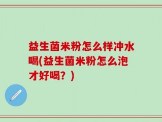 益生菌米粉怎么样冲水喝(益生菌米粉怎么泡才好喝？)