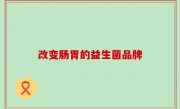 改变肠胃的益生菌品牌