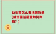 益生菌怎么看活菌数量(益生菌活菌量如何判断？)