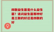 四联益生菌是什么益生菌？请问益生菌那种好是三联的好还是四联的好