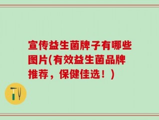 宣传益生菌牌子有哪些图片(有效益生菌品牌推荐，保健佳选！)